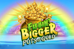 Fishin' Bigger Pots of Gold